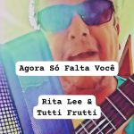Agora Só Falta Você – Rita Lee & Tutti Frutti